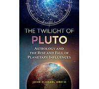 The Twilight of Pluto: Astrology and the Rise and Fall of Planetary Influences