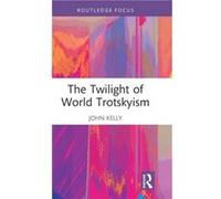 The Twilight of World Trotskyism by Kelly & John Birkbeck College & University of London & UK Kelly John Birkbeck College University of London UK (Auteur)