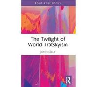 The Twilight of World Trotskyism by Kelly & John Birkbeck College & University of London & UK Kelly John Birkbeck College University of London UK (Auteur)