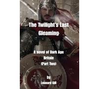 The Twilight’s Last Gleaming A novel of Dark Age Britain (Part Two)
