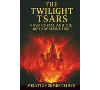 The Twilight Tsars: Russia's Fall and the Birth of the Revolution