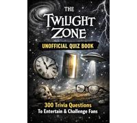 The Twilight Zone Unofficial Quiz Book: 300 Trivia Questions To Entertain & Challenge Fans