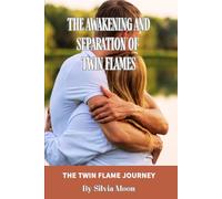 The Twin Flame Journey: The Awakening and Separation of Twin Flames