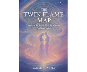 The Twin Flame Map: Navigate the Stages, Heal the Wounds, Find Your Union