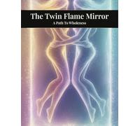The Twin Flame Mirror: A Path To Wholeness