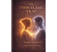 THE TWIN FLAME TRAP: Why Intense Love Feels Like Destiny - and How to Get Your Life Back