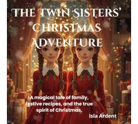 The Twin Sisters’ Christmas Adventure: A Heartwarming Christmas Adventure for Kids: Magical Tales, Easy Holiday Recipes, and Cozy Family Fun