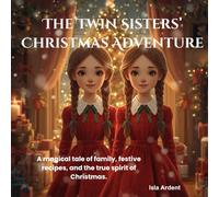 The Twin Sisters’ Christmas Adventure: A magical Christmas storybook for children aged 3-9 filled with festive joy, recipes, and family moments.