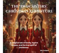 The Twin Sisters’ Christmas Adventure: A Magical Christmas Storybook for Kids: Heartwarming Tales, Easy Holiday Recipes, and Fun Family Activities