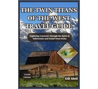 THE TWIN TITANS OF THE WEST TRAVEL GUIDE: A Journey Through Yellowstone and Grand Teton - Exploring the Spirit, Beauty, and Adventure of America’s Western Wilderness