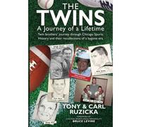 The Twins: A Journey Of A Lifetime: Twin Brothers' Journey Through Chicago Sports History And Their Recollections Of A Bygone Era