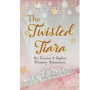 The Twisted Tiara: An Emma & Sophie Mystery Adventure