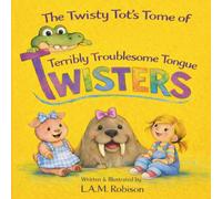 The Twisty Tot's Tome of Terribly Troublesome Tongue Twisters