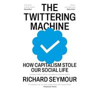 The Twittering Machine: How Capitalism Stole Our Social Life