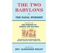 The Two Babylons Or the Papal Worship by Alexander Hislop Alexander Hislop (Auteur)