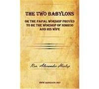 The Two Babylons or the Papal Worship Proved to Be the Worship of Nimrod and His Wife Hislop, Alexander (Auteur)