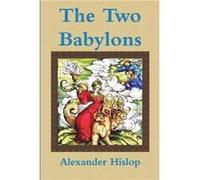The Two Babylons Or the Papal Worship Proved to Be the Worship of Nimrod by Alexander Hislop Alexander Hislop (Auteur)