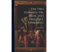 The Two Edwards, Or, Pride And Prejudice Unmasked