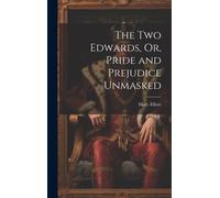 The Two Edwards, Or, Pride And Prejudice Unmasked