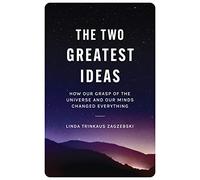 The Two Greatest Ideas: How Our Grasp of the Universe and Our Minds Changed Everything