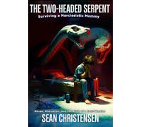The Two-Headed Serpent: Surviving a Narcissistic Mommy: Abuse, Alienation, and the Birth of a Soul-Warrior