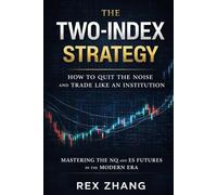 The Two-Index Strategy: How to Quit the Noise and Trade Like an Institution: Mastering the NQ and ES Futures in the Modern Era