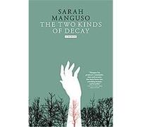 The Two Kinds of Decay Sarah Manguso (Auteur)
