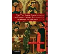The Two Latin Cultures and the Foundation of Renaissance Humanism in Medieval Italy Witt, Ronald G. (Auteur)