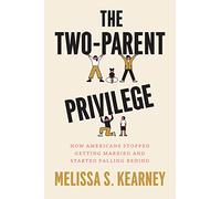 The Two-parent Privilege: How Americans Stopped Getting Married and Started Falling Behind