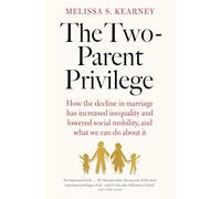 The Two-Parent Privilege: How the decline in marriage has increased inequality and lowered social mobility, and what we can do about it