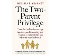 The Two-Parent Privilege: How the decline in marriage has increased inequality and lowered social mobility, and what we can do about it