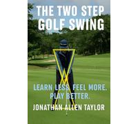 The Two Step Golf Swing: Learn Less, Feel More, Play Better