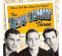 The Two Timin' Three - Where Did You Sleep Last Night