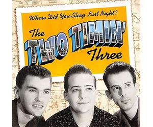 The Two Timin' Three - Where Did You Sleep Last Night