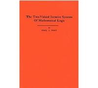 The Two-Valued Iterative Systems of Mathematical Logic, Annals of Mathematics Studies Emil L. Post (Auteur)