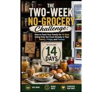 The Two-Week No-Grocery Challenge: How to Feed Your Family for 14 Days Using Only the Food Already in Your Pantry, Fridge, and Freezer