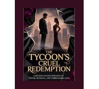 The Tycoon’s Cruel Redemption: A Second-Chance Romance of Power, Betrayal, and Unbreakable Love