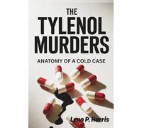 THE TYLENOL MURDERS: ANATOMY OF A COLD CASE: The True Story of How Seven Deaths by Cyanide Sparked Nationwide Panic and an Enduring American Mystery
