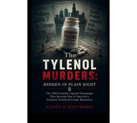 The Tylenol Murders: Hidden in Plain Sight: The 1982 Cyanide Capsule Poisonings That Became One of America’s Greatest Unsolved Crime Mysteries