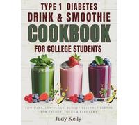 THE TYPE 1 DIABETES DRINK & SMOOTHIE COOKBOOK FOR COLLEGE STUDENTS: Low-Carb, Low Sugar, Budget-Friendly Blends for Energy, Focus & Recovery