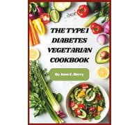 The Type 1 Diabetes Vegetarian Cookbook: Nourishing Plant-Based Meals Designed to Stabilize Blood Sugar and Simplify Daily Life