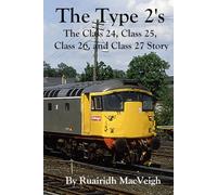The Type 2's - The Class 24, Class 25, Class 26, and Class 27 Story: Exploring the Legacy of Class 24, Class 25, Class 26, and Class 27 Locomotives in British Railway History