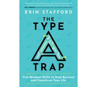 The Type A Trap: Five Mindset Shifts To Beat Burnout And Transform Your Life