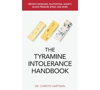 The Tyramine Intolerance Handbook: Prevent Migraines, Palpitations, Anxiety, Blood Pressure Spikes, and More
