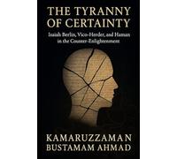 The Tyranny of Certainty: Isaiah Berlin, Vico, Herder, and Hamann in the Counter-Enlightenment
