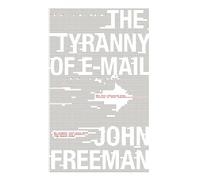 The Tyranny of E-mail: The Four-Thousand-Year Journey to Your Inbox