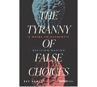 The Tyranny of False Choices A Guide to Authentic Decision-Making - REY RAMSEY - ForbesBooks - ebook (ePub) - Livre