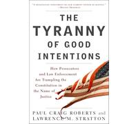 The Tyranny of Good Intentions: How Prosecutors and Law Enforcement Are Trampling the Constitution in the Name of Justice