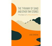 The Tyranny of Sand and Other Tiny Stories: The Best of @MicroFlashFic