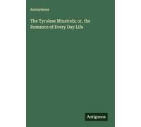 The Tyrolese Minstrels; or, the Romance of Every Day Life